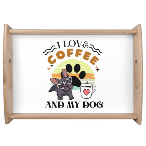 Coffee Lovers _ I Love Coffee And My Dog Serving Tray