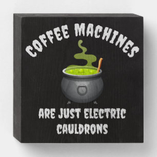 Coffee Machines are Electric Cauldrons Wooden Box Sign