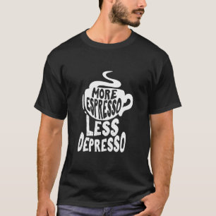 Coffee Maker Merch More Espresso Less Depresso, Co T-Shirt