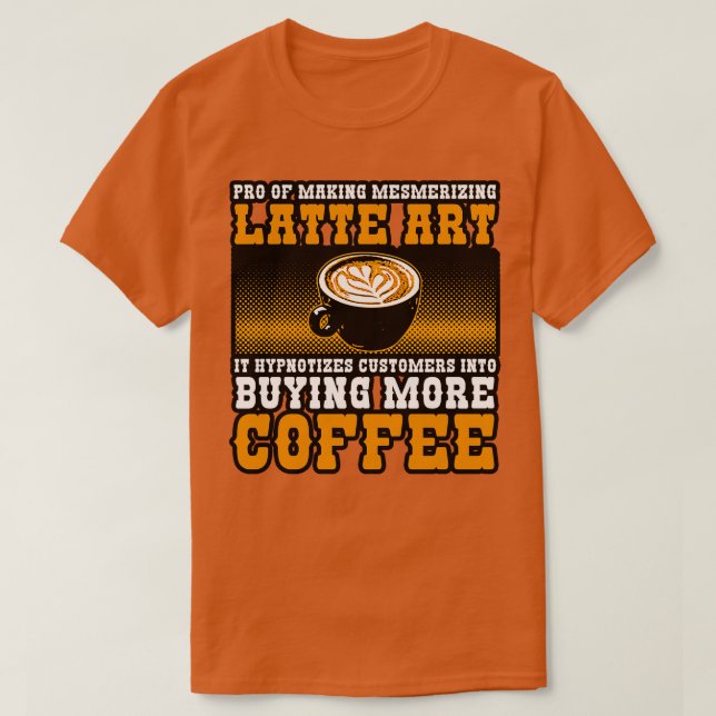 Coffee Maker Pro Of Making Mesmerizing Latte Art I T-Shirt (Design Front)