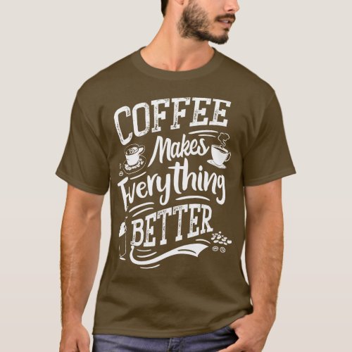 Coffee makes everything better Coffee Barista T_Shirt