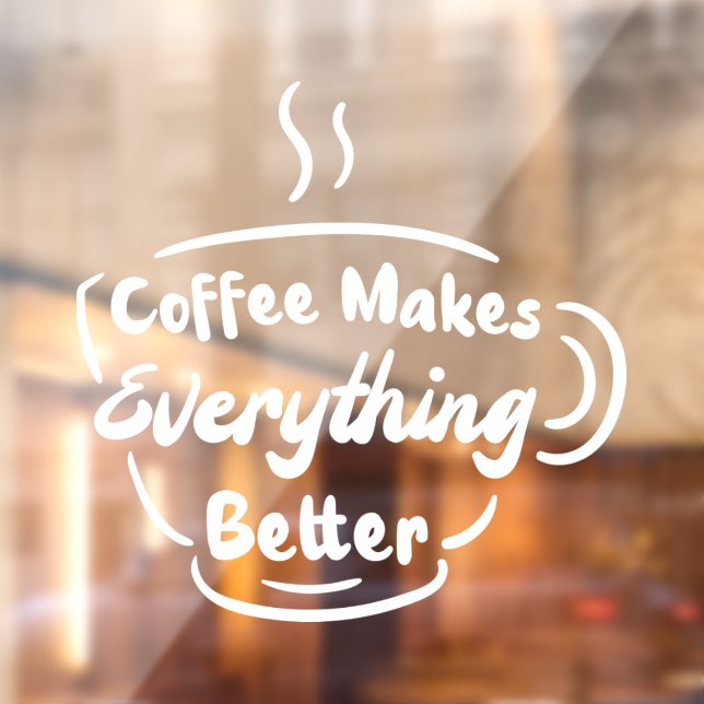 Coffee Makes Everything Better Coffee Quote Window Cling (Sheet 2)