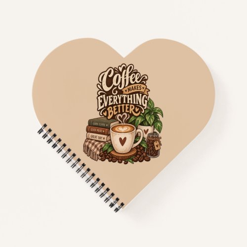 Coffee Makes Everything Better – Cozy Coffee Lover Notebook