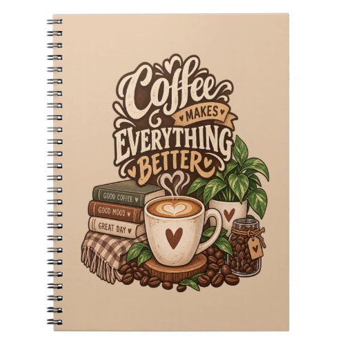 Coffee Makes Everything Better – Cozy Coffee Lover Notebook