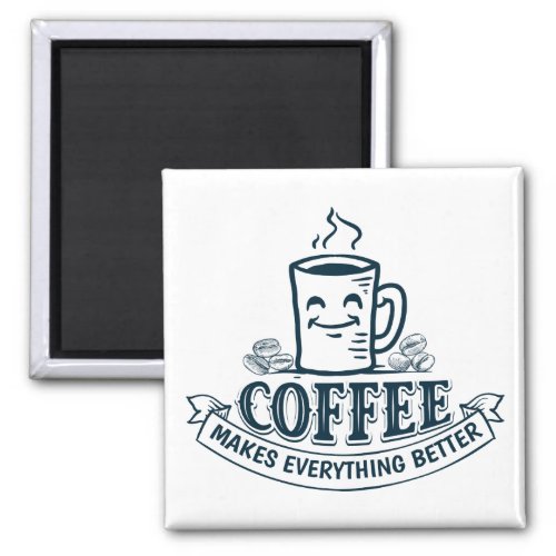 Coffee makes everything better magnet