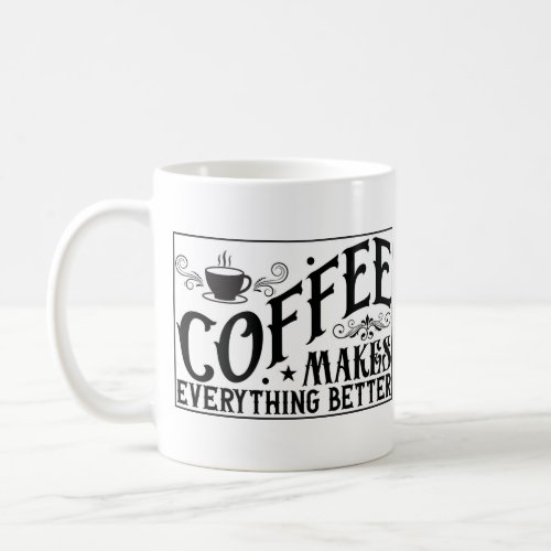 Coffee Makes Everything Better Mug Coffee Mug