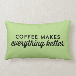 Coffee makes everything better - Quote Pillow