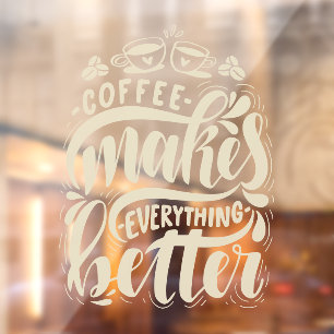 Coffee makes everything better, rustic coffee shop window cling