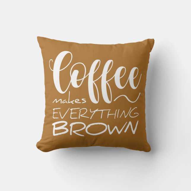 Coffee makes everything brown. throw pillow (Front)