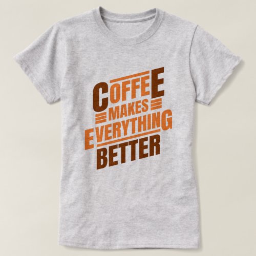 Coffee Makes Everything  Funny Saying T_Shirt