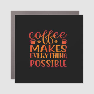 Coffee Makes Everything Possible Love Car Magnet