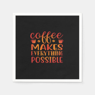 Coffee Makes Everything Possible Love Napkins