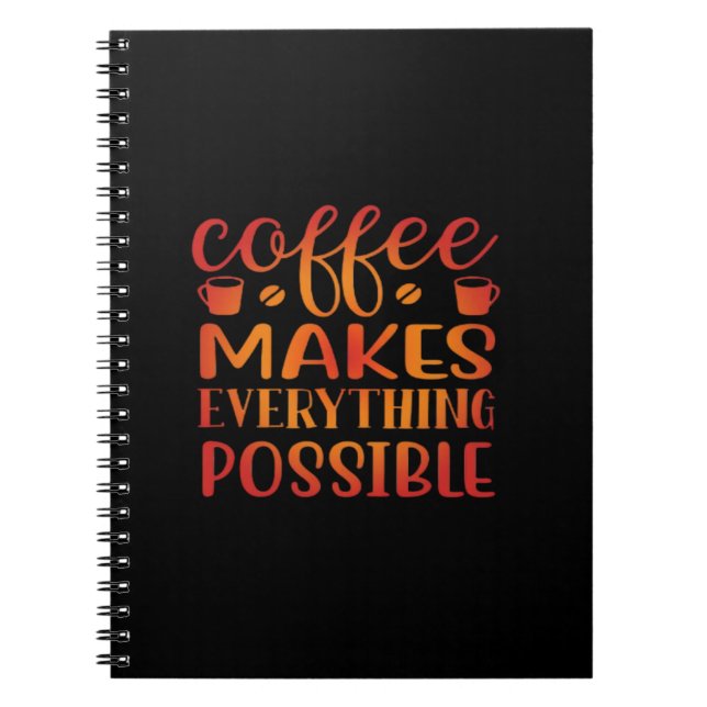 Coffee Makes Everything Possible Love Notebook (Front)