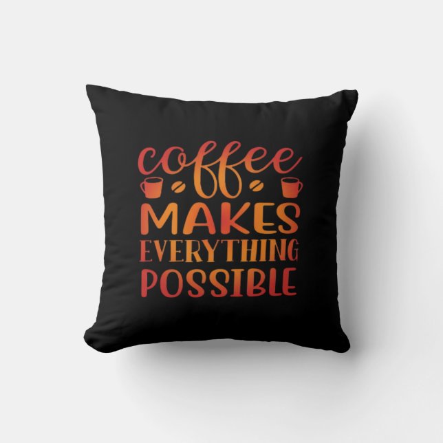 Coffee Makes Everything Possible Love Throw Pillow (Front)