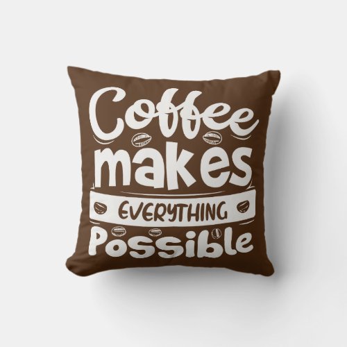 Coffee Makes Everything Possible Throw Pillow