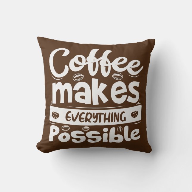 Coffee Makes Everything Possible Throw Pillow (Front)