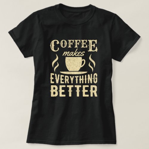 Coffee Makes Everything  Vintage  Funny Quote T_Shirt