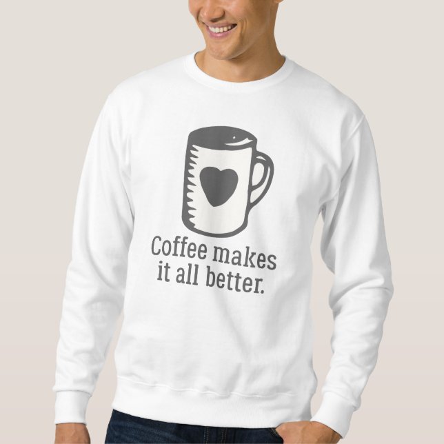 Coffee Makes It All Better Sweatshirt (Front)