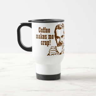 Coffee Makes Me Crap! Travel Mug