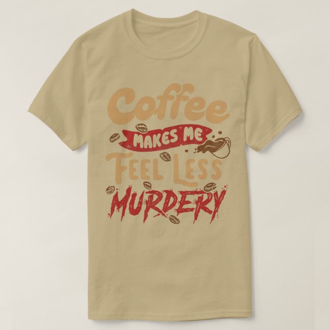 Coffee Makes Me Feel Less Murdery by Tobe Fonseca T-Shirt (Design Front)