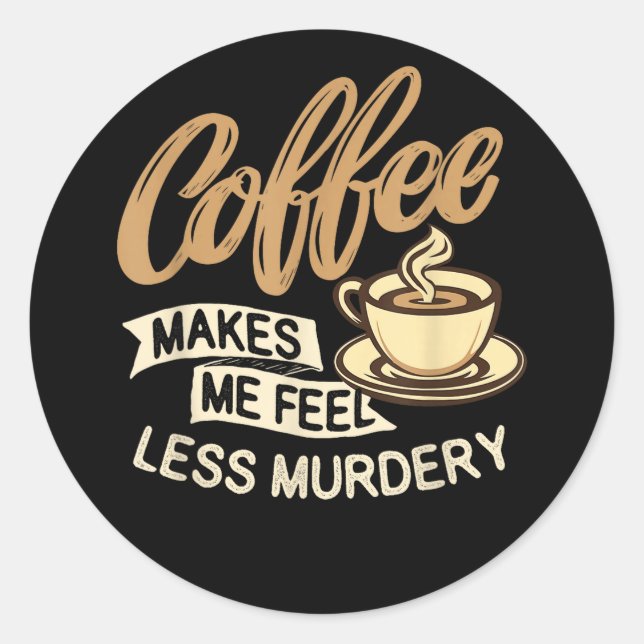 Coffee Makes Me Feel Less Murdery Classic Round Sticker (Front)