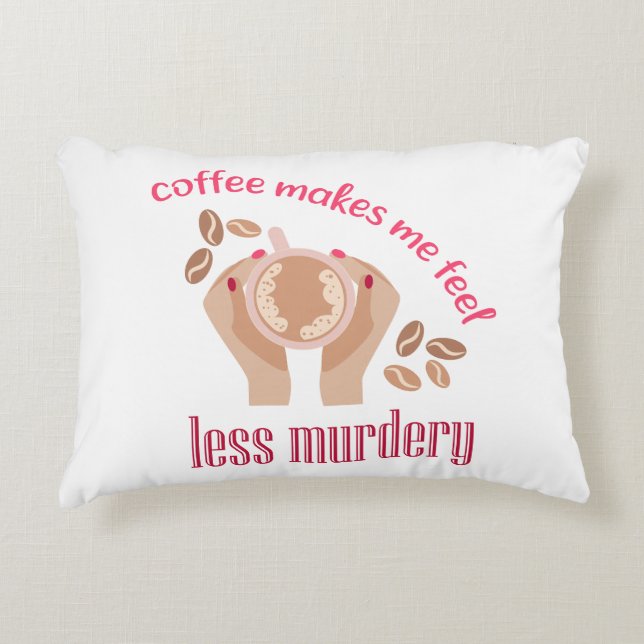 Coffee makes me feel less murdery funny quote accent pillow (Front)