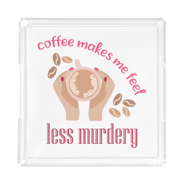 Coffee makes me feel less murdery funny quote acrylic tray (Front)
