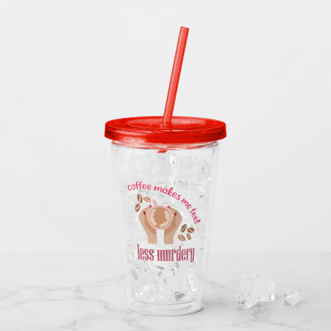 Coffee makes me feel less murdery funny quote acrylic tumbler | Zazzle