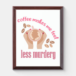 Coffee makes me feel less murdery funny quote award plaque