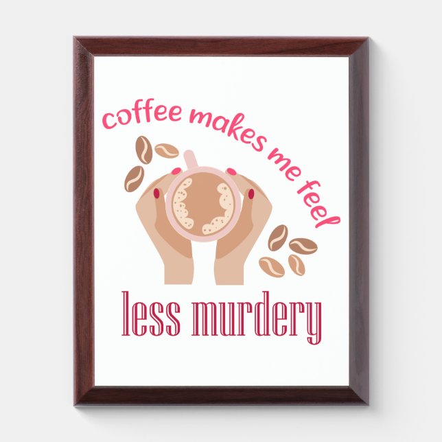 Coffee makes me feel less murdery funny quote award plaque (Vertical)