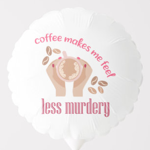 Coffee makes me feel less murdery funny quote balloon