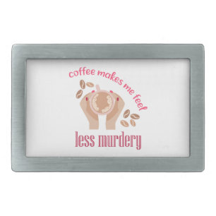 Coffee makes me feel less murdery funny quote belt buckle