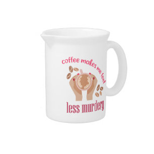 Coffee makes me feel less murdery funny quote beverage pitcher
