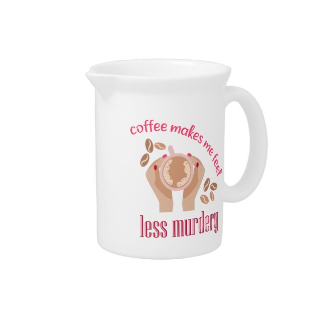 Coffee makes me feel less murdery funny quote beverage pitcher (Right)