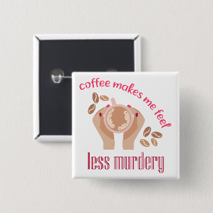 Coffee makes me feel less murdery funny quote button