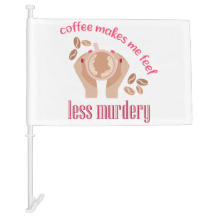 Coffee makes me feel less murdery funny quote car flag