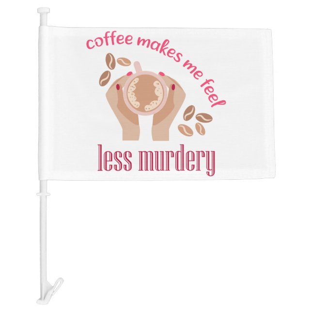 Coffee makes me feel less murdery funny quote car flag (Front)