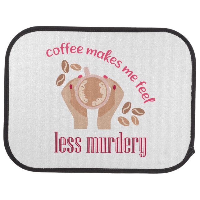 Coffee makes me feel less murdery funny quote car floor mat (Rear)