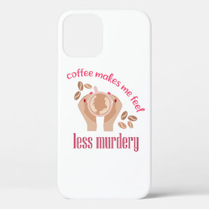 Coffee makes me feel less murdery funny quote iPhone 12 case