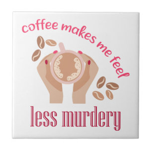 Coffee makes me feel less murdery funny quote ceramic tile