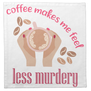 Coffee makes me feel less murdery funny quote cloth napkin