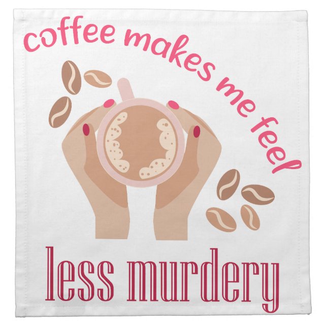 Coffee makes me feel less murdery funny quote cloth napkin (Front)