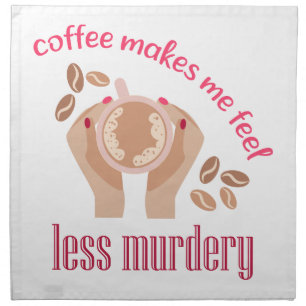 Coffee makes me feel less murdery funny quote cloth napkin