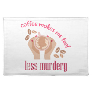 Coffee makes me feel less murdery funny quote cloth placemat