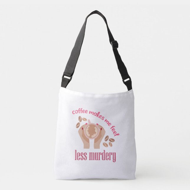 Coffee makes me feel less murdery funny quote crossbody bag (Front)