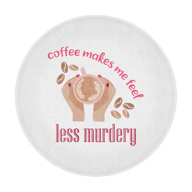 Coffee makes me feel less murdery funny quote cutting board (Front)