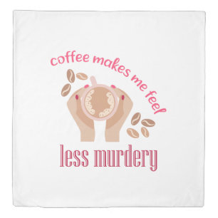Coffee makes me feel less murdery funny quote duvet cover