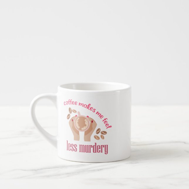 Coffee makes me feel less murdery funny quote espresso cup (Left)