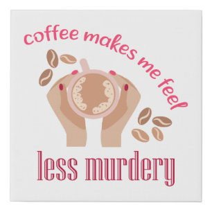 Coffee makes me feel less murdery funny quote faux canvas print
