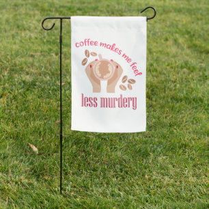 Coffee makes me feel less murdery funny quote garden flag